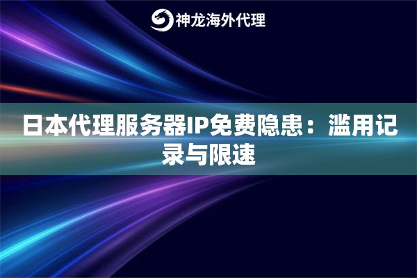 日本代理服务器IP免费隐患：滥用记录与限速