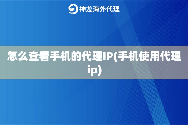 怎么查看手机的代理IP(手机使用代理ip)
