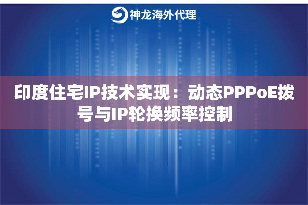印度住宅IP技术实现：动态PPPoE拨号与IP轮换频率控制