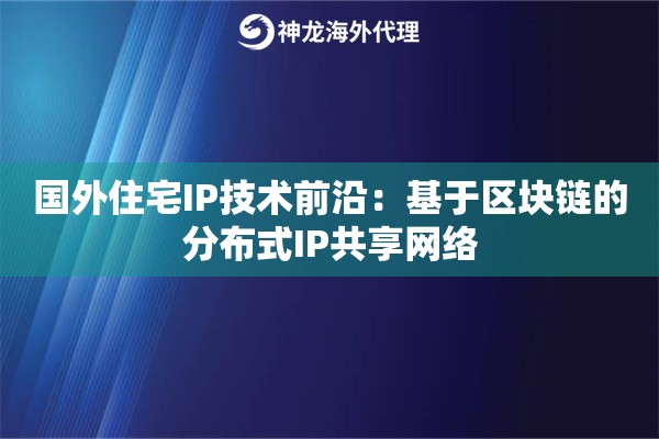 国外住宅IP技术前沿：基于区块链的分布式IP共享网络