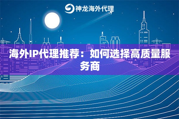 海外IP代理推荐：如何选择高质量服务商