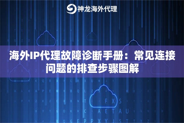 海外IP代理故障诊断手册：常见连接问题的排查步骤图解