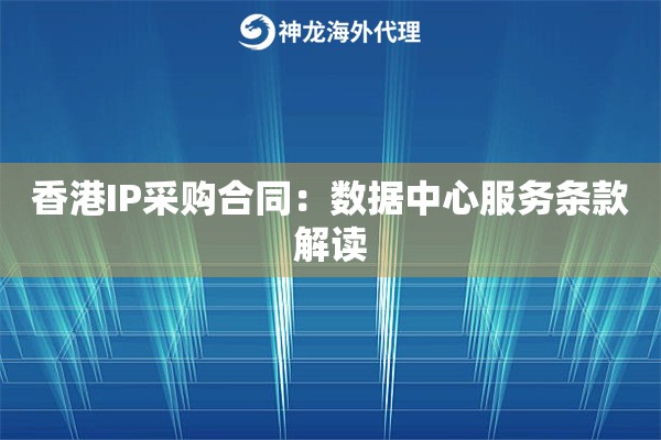 香港IP采购合同：数据中心服务条款解读