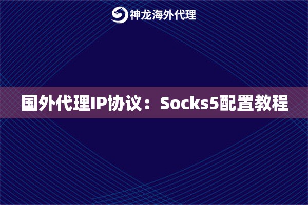 国外代理IP协议：Socks5配置教程
