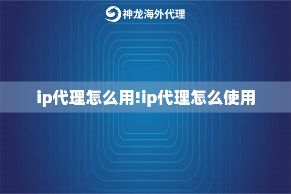 ip代理怎么用!ip代理怎么使用