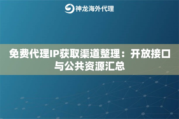 免费代理IP获取渠道整理：开放接口与公共资源汇总