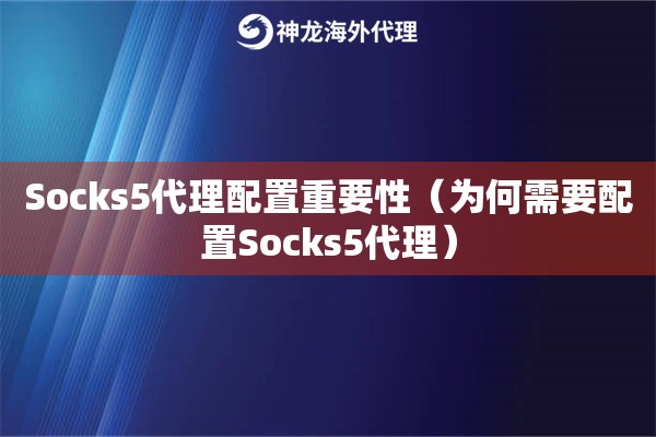 Socks5代理配置重要性（为何需要配置Socks5代理）