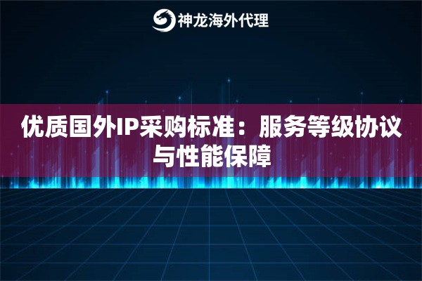优质国外IP采购标准：服务等级协议与性能保障