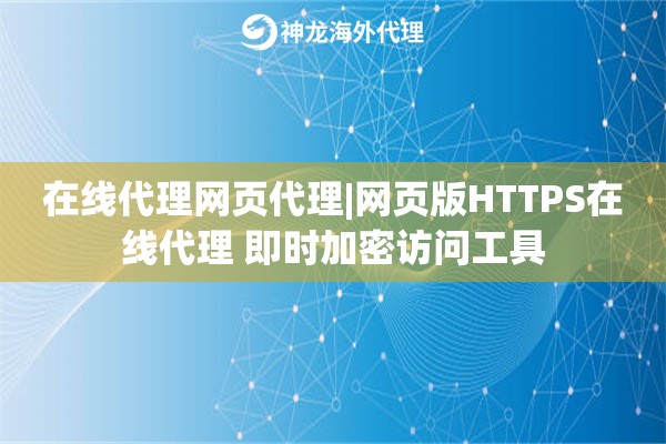 在线代理网页代理|网页版HTTPS在线代理 即时加密访问工具
