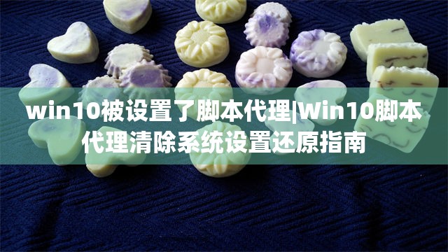 win10被设置了脚本代理|Win10脚本代理清除系统设置还原指南