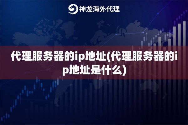 代理服务器的ip地址(代理服务器的ip地址是什么)