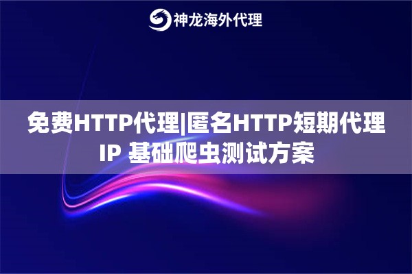 免费HTTP代理|匿名HTTP短期代理IP 基础爬虫测试方案