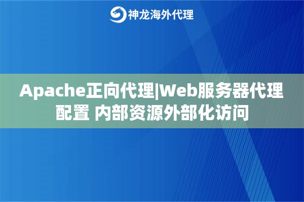 Apache正向代理|Web服务器代理配置 内部资源外部化访问
