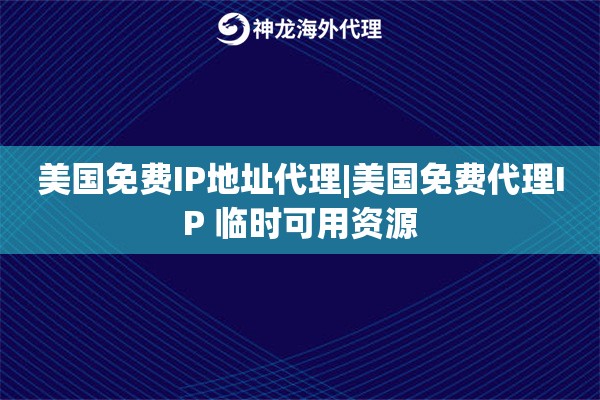 美国免费IP地址代理|美国免费代理IP 临时可用资源