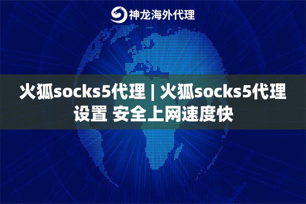 火狐socks5代理 | 火狐socks5代理设置 安全上网速度快