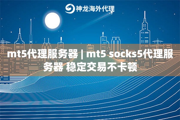 mt5代理服务器 | mt5 socks5代理服务器 稳定交易不卡顿