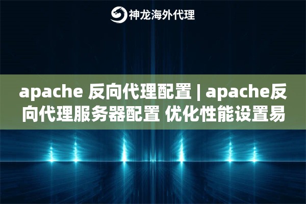 apache 反向代理配置 | apache反向代理服务器配置 优化性能设置易
