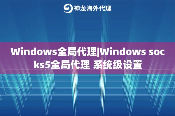 Windows全局代理|Windows socks5全局代理 系统级设置