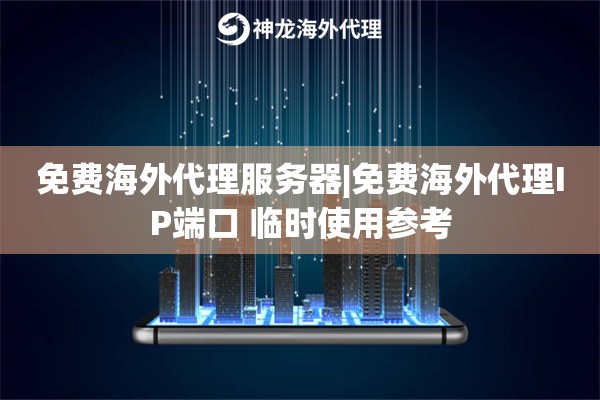 免费海外代理服务器|免费海外代理IP端口 临时使用参考