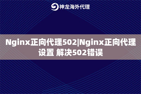 Nginx正向代理502|Nginx正向代理设置 解决502错误