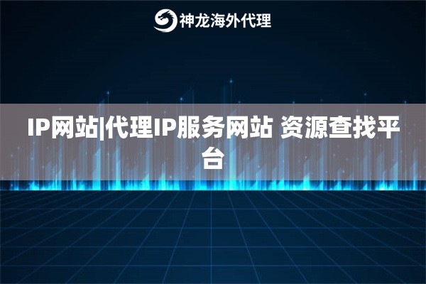 IP网站|代理IP服务网站 资源查找平台