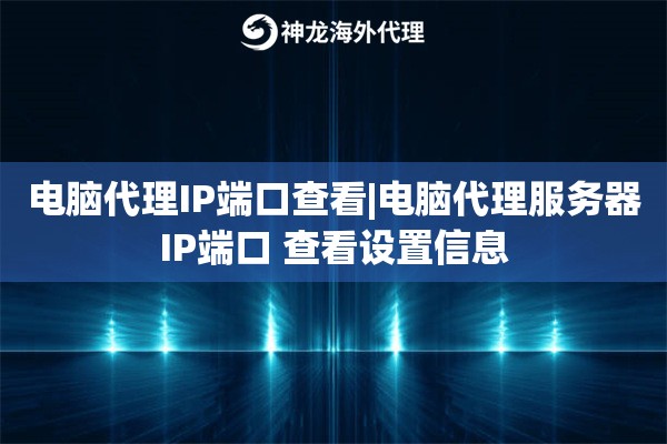 电脑代理IP端口查看|电脑代理服务器IP端口 查看设置信息