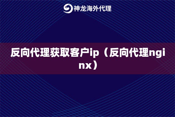 反向代理获取客户ip（反向代理nginx）