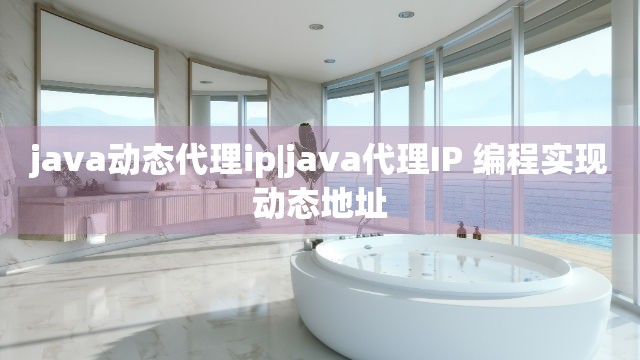 java动态代理ip|java代理IP 编程实现动态地址