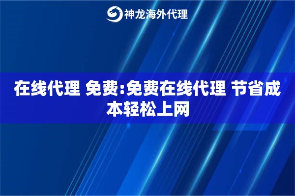 在线代理 免费:免费在线代理 节省成本轻松上网