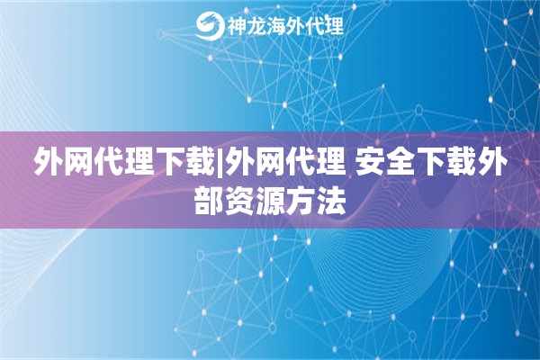 外网代理下载|外网代理 安全下载外部资源方法