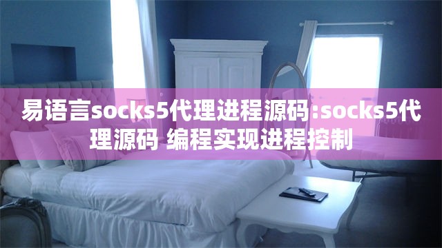 易语言socks5代理进程源码:socks5代理源码 编程实现进程控制