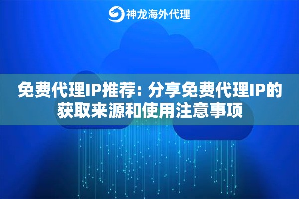 免费代理IP推荐: 分享免费代理IP的获取来源和使用注意事项