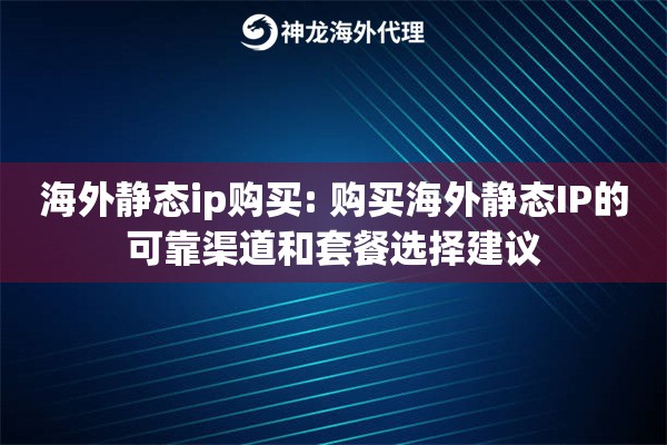 海外静态ip购买: 购买海外静态IP的可靠渠道和套餐选择建议