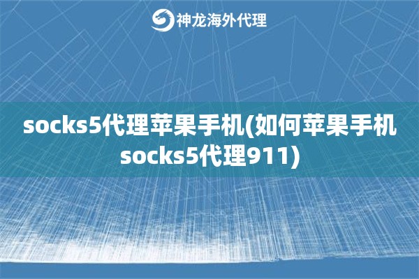 socks5代理苹果手机(如何苹果手机socks5代理911)