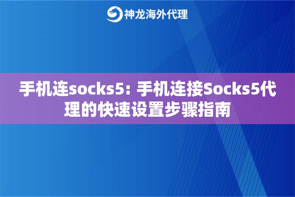手机连socks5: 手机连接Socks5代理的快速设置步骤指南