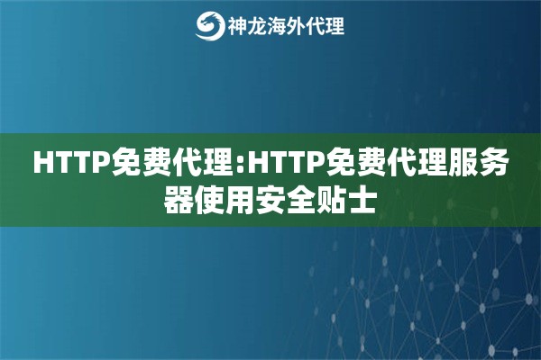 HTTP免费代理:HTTP免费代理服务器使用安全贴士