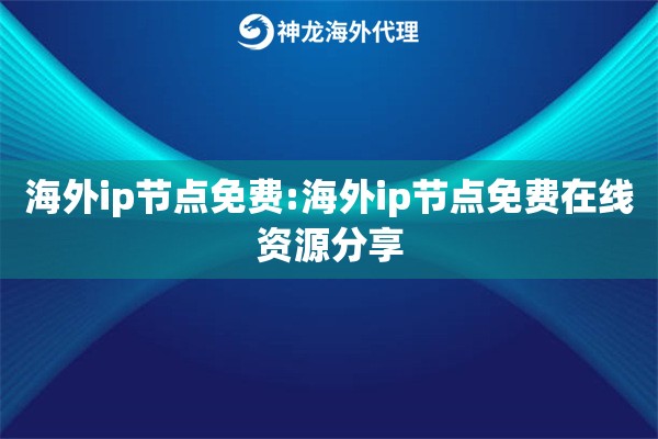 海外ip节点免费:海外ip节点免费在线资源分享