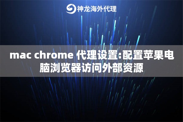 mac chrome 代理设置:配置苹果电脑浏览器访问外部资源