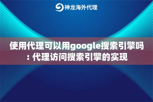使用代理可以用google搜索引擎吗: 代理访问搜索引擎的实现