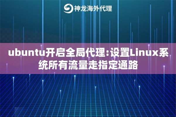 ubuntu开启全局代理:设置Linux系统所有流量走指定通路