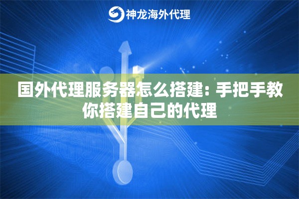 国外代理服务器怎么搭建: 手把手教你搭建自己的代理