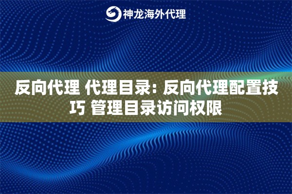 反向代理 代理目录: 反向代理配置技巧 管理目录访问权限