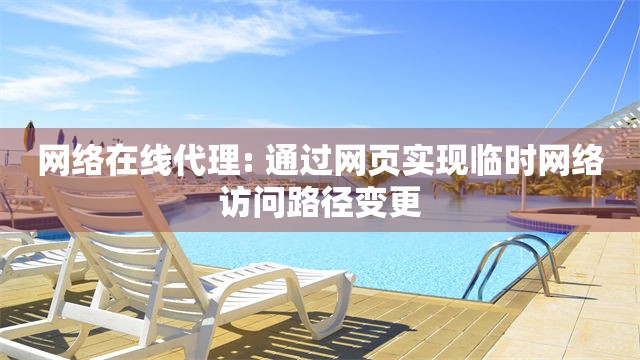 网络在线代理: 通过网页实现临时网络访问路径变更