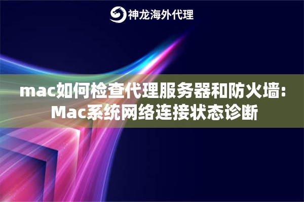 mac如何检查代理服务器和防火墙: Mac系统网络连接状态诊断