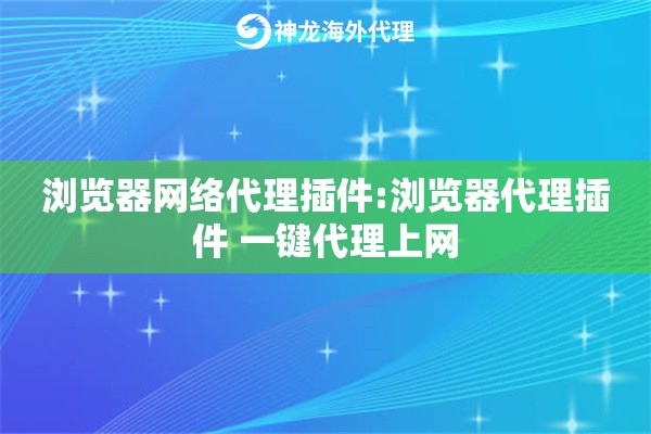 浏览器网络代理插件:浏览器代理插件 一键代理上网