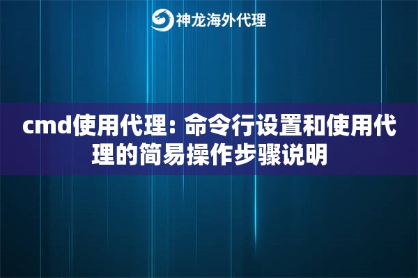 cmd使用代理: 命令行设置和使用代理的简易操作步骤说明