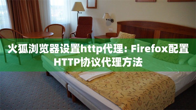 火狐浏览器设置http代理: Firefox配置HTTP协议代理方法