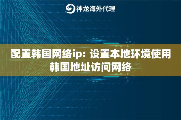 配置韩国网络ip: 设置本地环境使用韩国地址访问网络