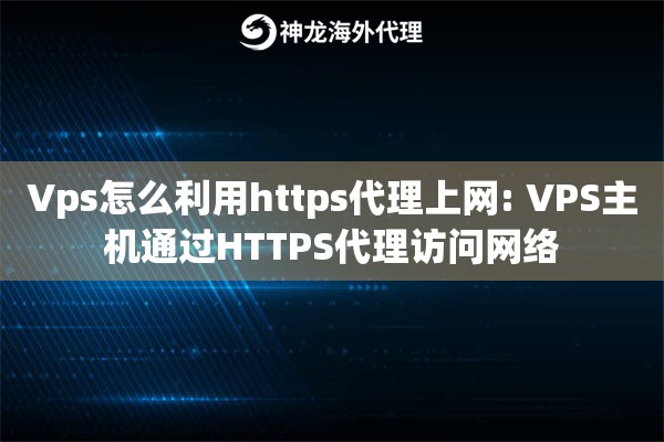 Vps怎么利用https代理上网: VPS主机通过HTTPS代理访问网络