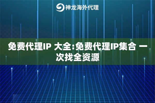 免费代理IP 大全:免费代理IP集合 一次找全资源